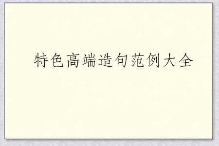 特色高端造句范例大全
